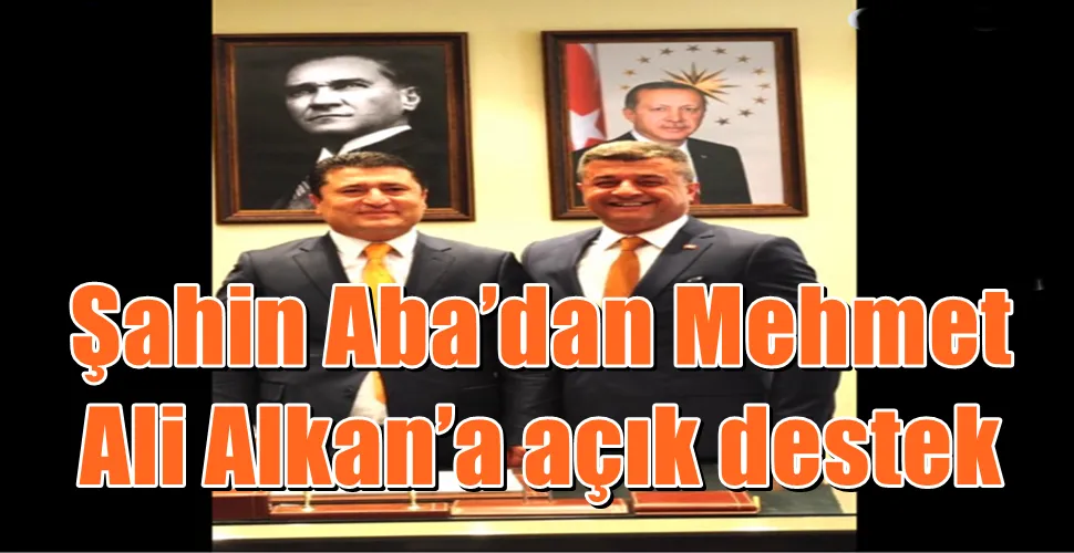 Şahin Aba’dan Mehmet Ali Alkan’a açık destek