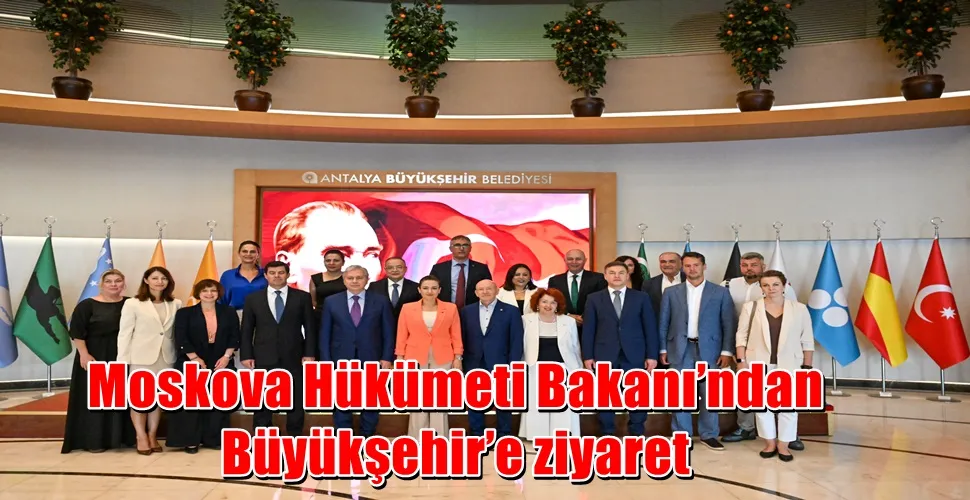 Moskova Hükümeti Bakanı’ndan Büyükşehir’e ziyaret