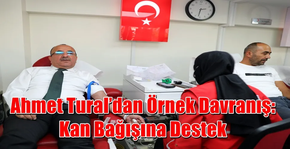Ahmet Tural’dan Örnek Davranış: Kan Bağışına Destek