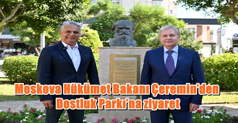 Moskova Hükümet Bakanı Çeremin’den Dostluk Parkı’na ziyaret