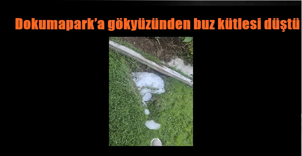 Dokumapark’a gökyüzünden buz kütlesi düştü