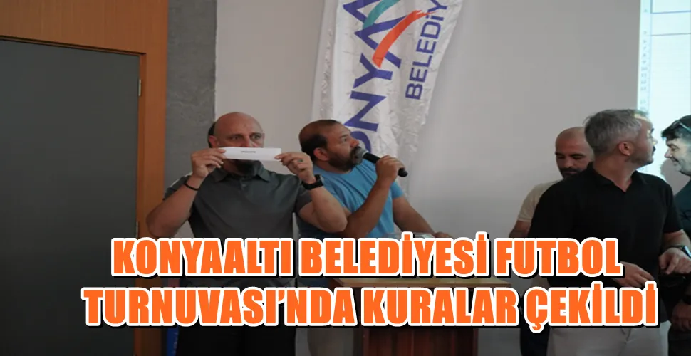 KONYAALTI BELEDİYESİ FUTBOL TURNUVASI’NDA KURALAR ÇEKİLDİ