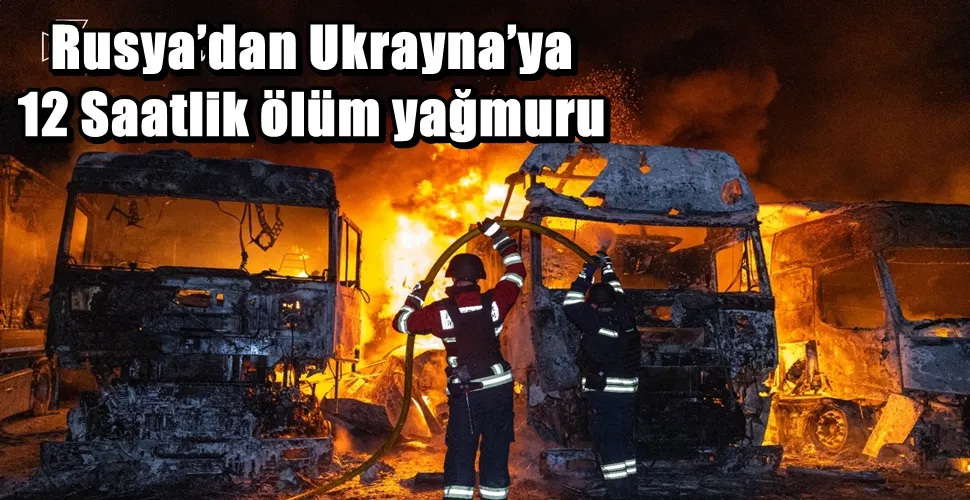 Rusya’dan Ukrayna’ya 12 Saatlik ölüm yağmuru