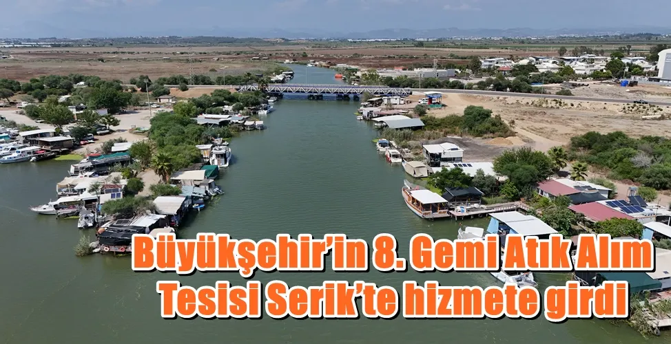 Büyükşehir’in 8. Gemi Atık Alım Tesisi Serik’te hizmete girdi 