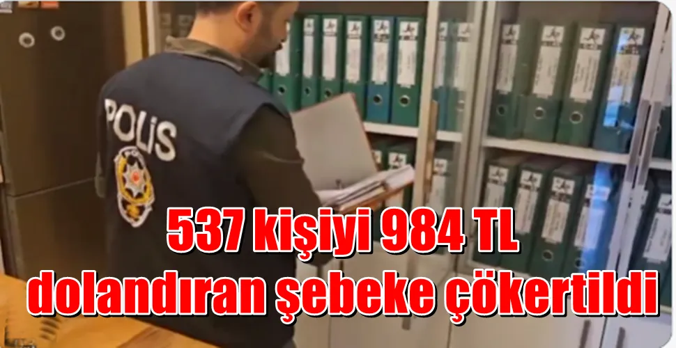 537 kişiyi 984 milyon TL dolandıran şebeke çökertildi