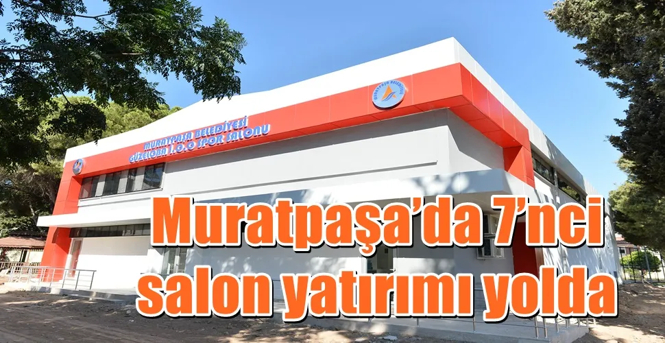 Muratpaşa’da 7’nci salon yatırımı yolda