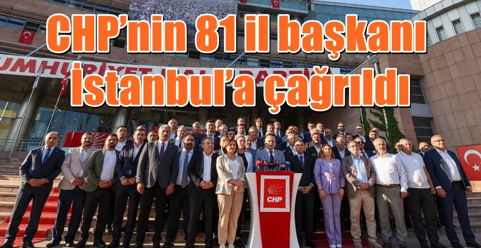 CHP’nin 81 il başkanı İstanbul’a çağrıldı