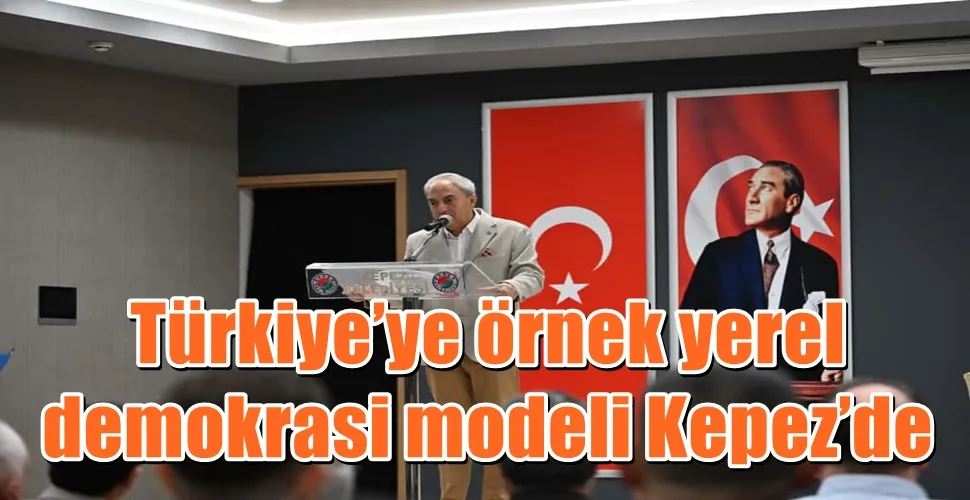 Türkiye’ye örnek yerel demokrasi modeli Kepez’de