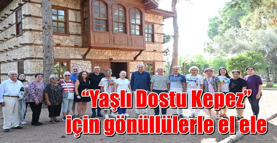 “Yaşlı Dostu Kepez” için gönüllülerle el ele