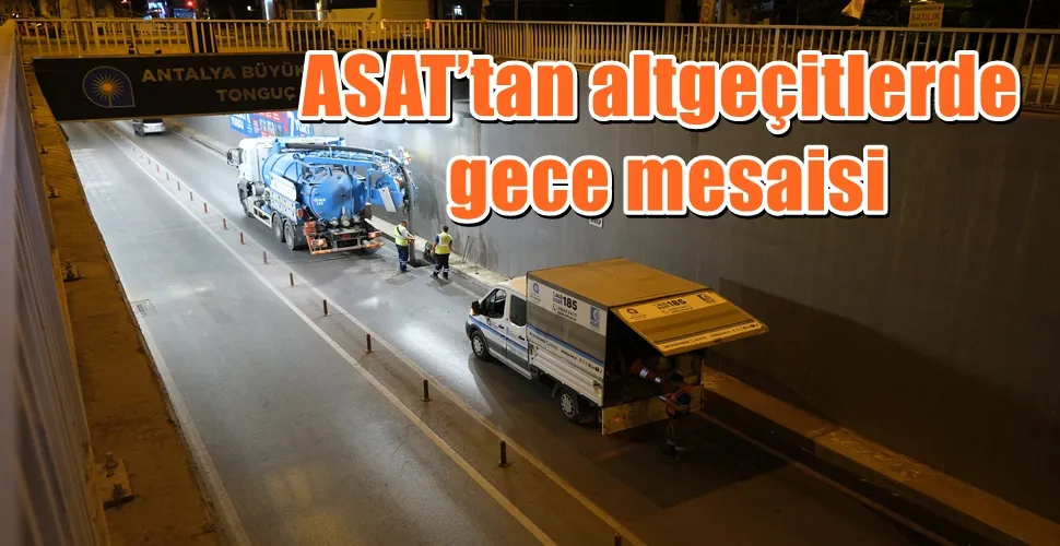 ASAT’tan altgeçitlerde gece mesaisi
