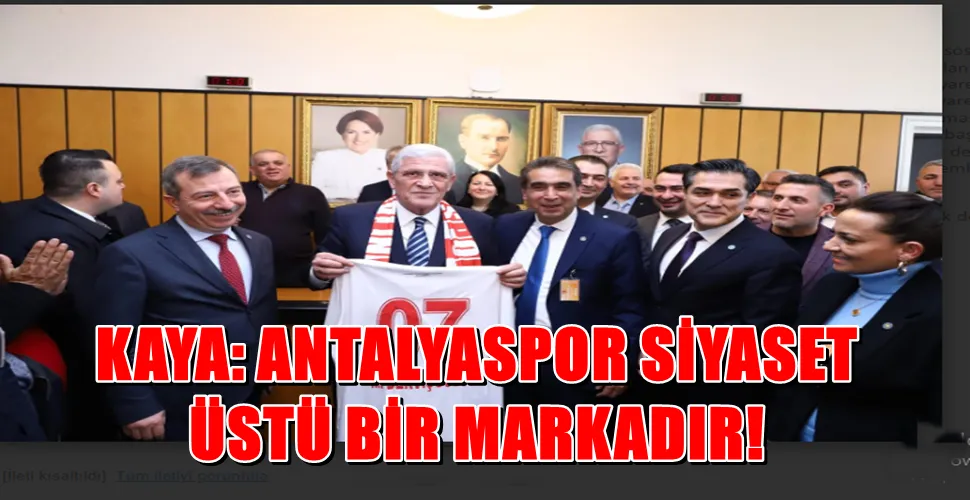 KAYA: ANTALYASPOR SİYASET ÜSTÜ BİR MARKADIR!