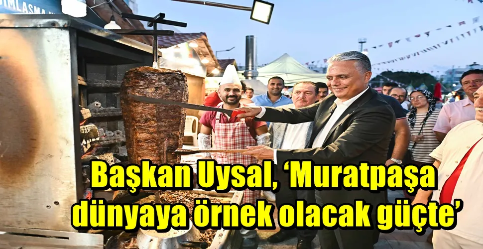 Başkan Uysal, ‘Muratpaşa dünyaya örnek olacak güçte’