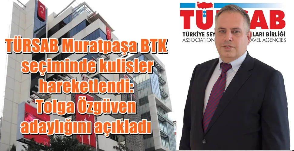 TÜRSAB Muratpaşa BTK seçiminde kulisler hareketlendi: Tolga Özgüven adaylığını açıkladı