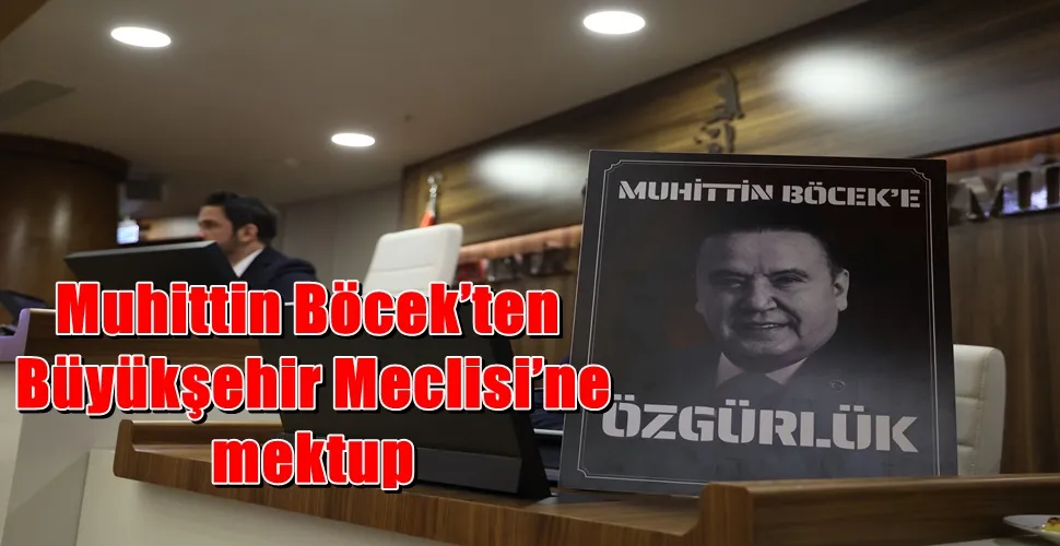 Muhittin Böcek’ten Büyükşehir Meclisi’ne mektup