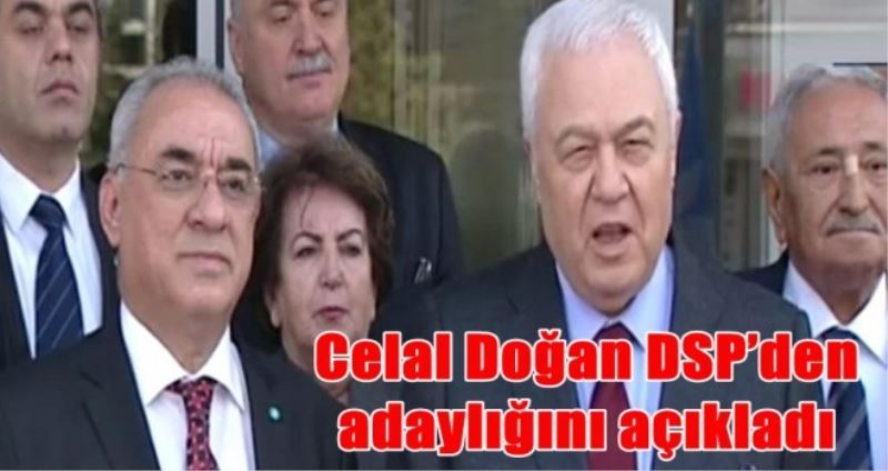Celal Doğan DSP’den adaylığını açıkladı