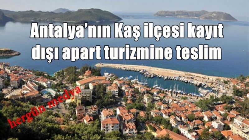 Antalya’nın Kaş ilçesi kayıt dışı apart turizmine teslim