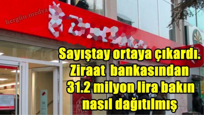 Sayıştay ortaya çıkardı. Ziraat  bankasından  31.2 milyon lira bakın nasıl dağıtılmış