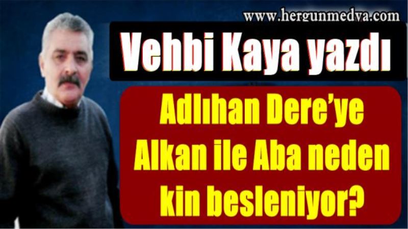 Adlıhan Dere’ye Alkan ile Aba neden kin besleniyor?