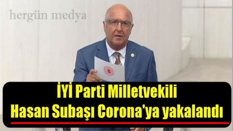İYİ Parti Antalya Milletvekili Hasan Subaşı, Corana’ya yakalandığını duyurdu