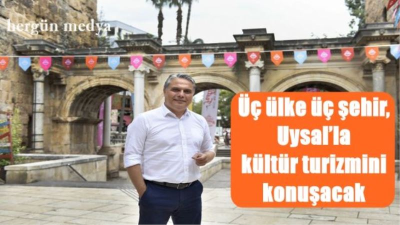 Üç ülke üç şehir, Başkan Uysal’la kültür turizmini konuşacak