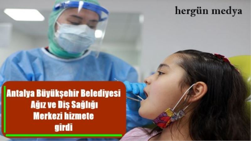 Antalya Büyükşehir Belediyesi  Ağız ve Diş Sağlığı  Merkezi hizmete  girdi