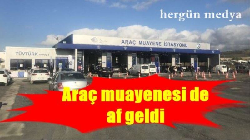 Araç muayenesi de  af geldi