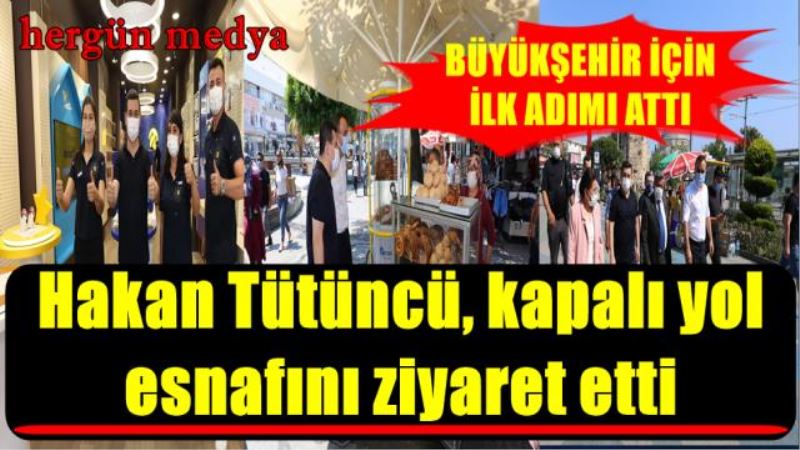 Hakan Tütüncü, kapalı yol  esnafını ziyaret etti