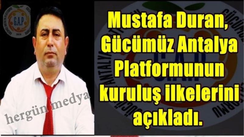 Mustafa Duran, Gücümüz Antalya Platformunun kuruluş ilkelerini açıkladı.
