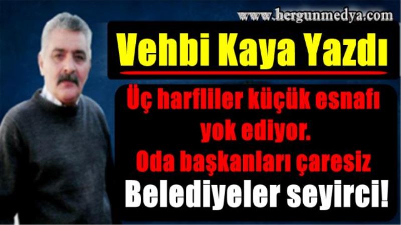 Üç harfliler küçük esnafı  yok ediyor.  Oda başkanları çaresiz