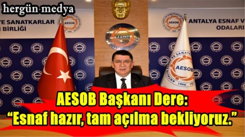 AESOB Başkanı Dere: “Esnaf hazır, tam açılma bekliyoruz.”