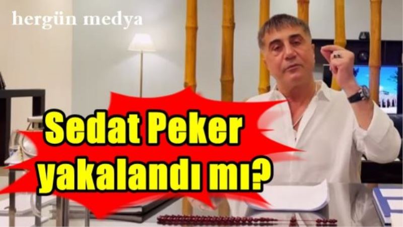 Sedat Peker yakalandı mı?