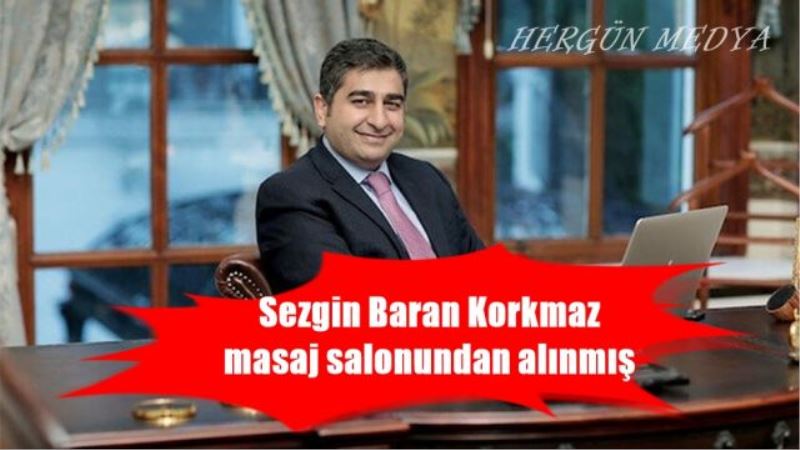 Sezgin Baran Korkmaz masaj salonundan alınmış
