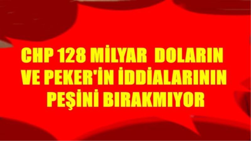 CHP 128 MİLYAR  DOLARIN  VE PEKER