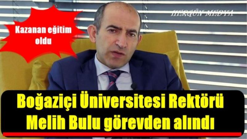 Olay adam Boğaziçi Üniversitesi Rektörü Melih Bulu görevden alındı