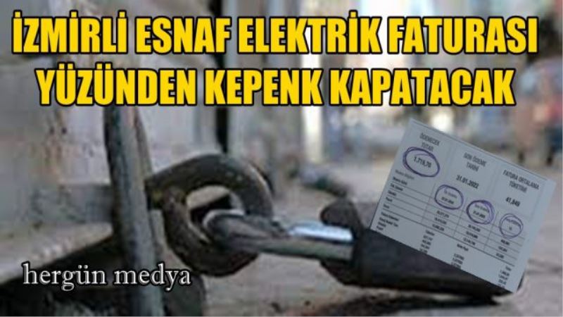 İZMİRLİ ESNAF ELEKTRİK FATURASI YÜZÜNDEN KEPENK KAPATACAK