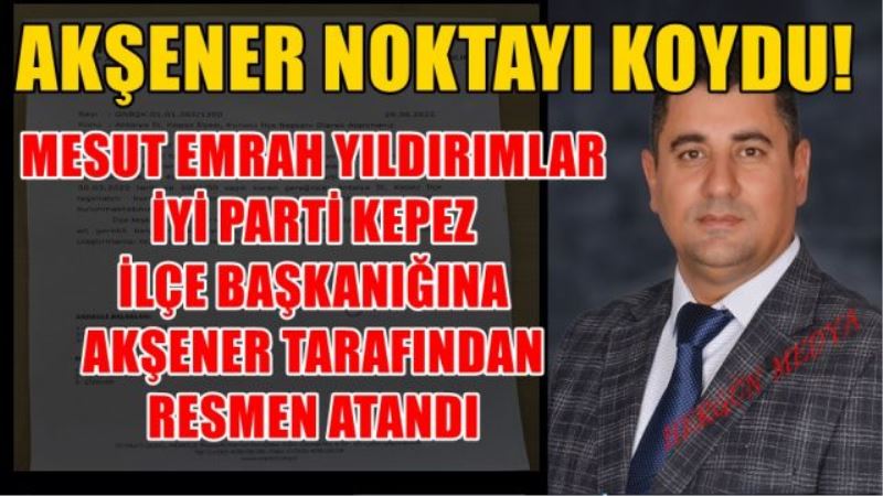 MESUT EMRAH YILDIRIMLAR  İYİ PARTİ KEPEZ  İLÇE BAŞKANIĞINA  AKŞENER TARAFINDAN   RESMEN ATANDI