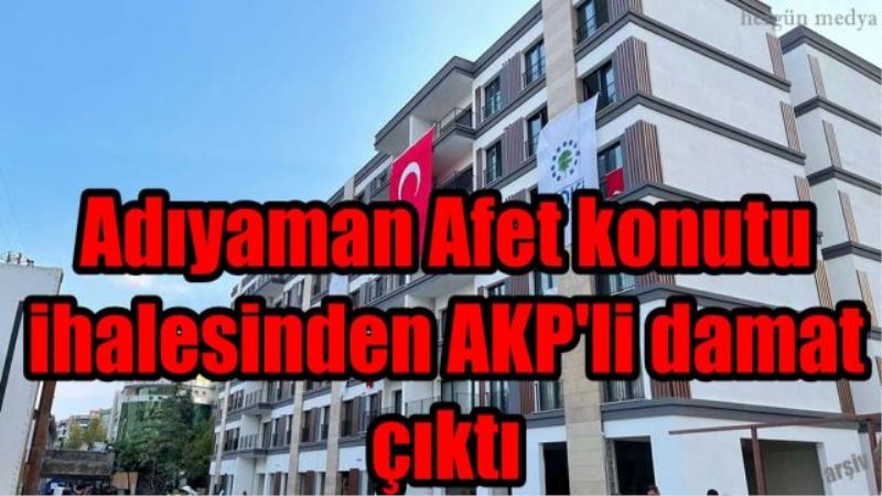 Adıyaman Afet konutu ihalesinden AKP