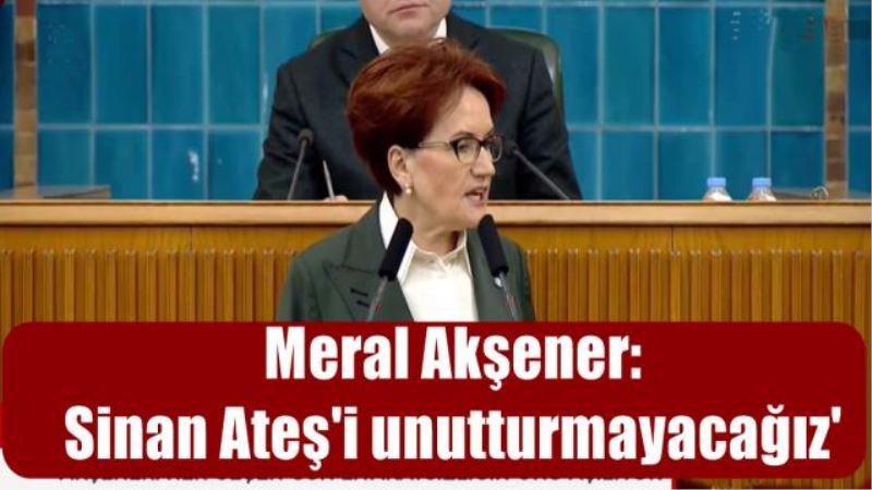 Meral Akşener: Sinan Ateş