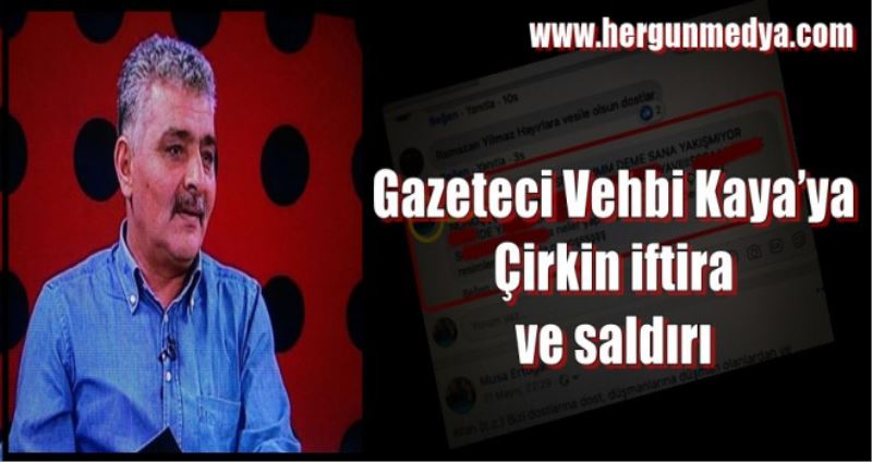 Gazeteci Vehbi Kaya’ya Çirkin iftira ve Saldırı