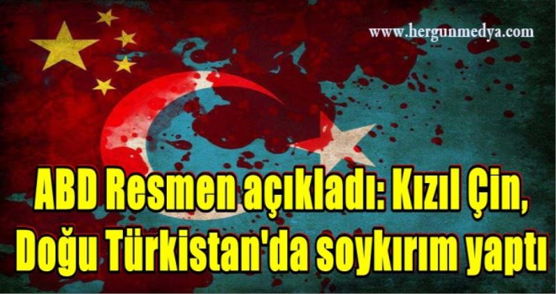ABD Resmen açıkladı: Kızıl Çin,  Doğu Türkistan